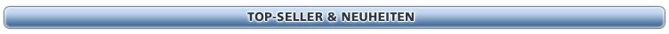 Top-Seller & Neuheiten
